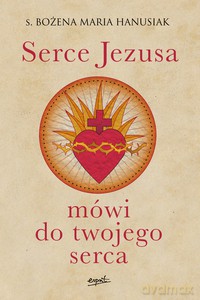 Serce Jezusa mówi do twojego serca - Bożena Maria Hanusiak [KSIĄŻKA]