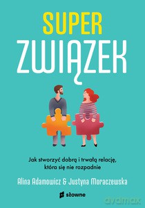 Superzwiązek. Jak stworzyć dobrą i trwałą relację, która się nie rozpadnie. - Alina Adamowicz, Justyna Moraczewska [KSIĄŻKA]