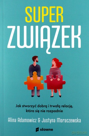 Superzwiązek. Jak stworzyć dobrą i trwałą relację, która się nie rozpadnie. - Alina Adamowicz, Justyna Moraczewska [KSIĄŻKA]