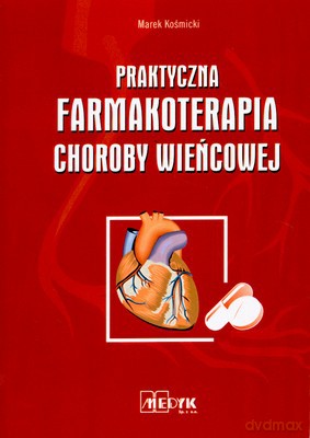 Praktyczna Farmakoterapia Choroby Wieńcowej - Marek Kośmicki [KSIĄŻKA]