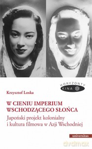 W cieniu Imperium Wschodzącego Słońca. Japoński projekt kolonialny i kultura filmowa w Azji Wschodniej - Krzysztof Loska [KSIĄŻKA]