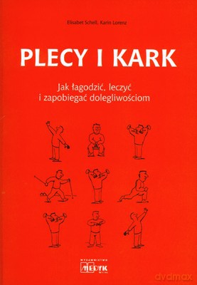 Plecy I Kark Jak Łagodzić Leczyć I Zapobiegać Dolegliwościom - Elizabet Schell, Karin Lorenz [KSIĄŻKA]