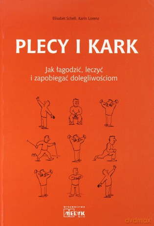 Plecy I Kark Jak Łagodzić Leczyć I Zapobiegać Dolegliwościom - Elizabet Schell, Karin Lorenz [KSIĄŻKA]