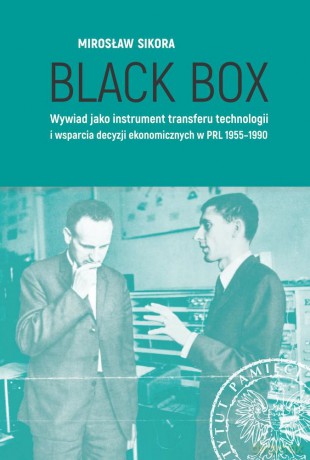 Black Box. Wywiad jako instrument transferu technologii i wsparcia decyzji ekonomicznych w PRL 1955-1990 - Mirosław Sikora [KSIĄŻKA]