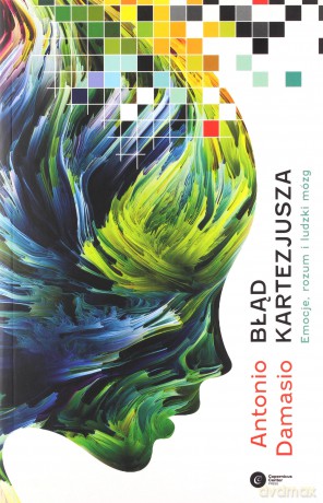 Błąd Kartezjusza. Emocje, rozum i ludzki mózg - Antonio Damasio [KSIĄŻKA]