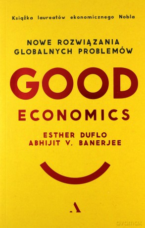 Good Economics. Nowe Rozwiązania globalnych problemów - Abhijit V. Banerjee, Esther Duflo [KSIĄŻKA]