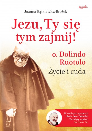 Jezu, Ty się tym zajmij! o. Dolindo Ruotolo. Życie i cuda - Joanna Bątkiewicz-Brożek [KSIĄŻKA]