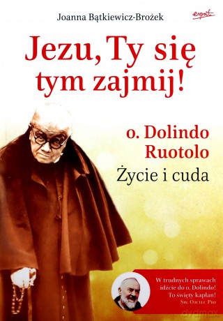 Jezu, Ty się tym zajmij! o. Dolindo Ruotolo. Życie i cuda - Joanna Bątkiewicz-Brożek [KSIĄŻKA]