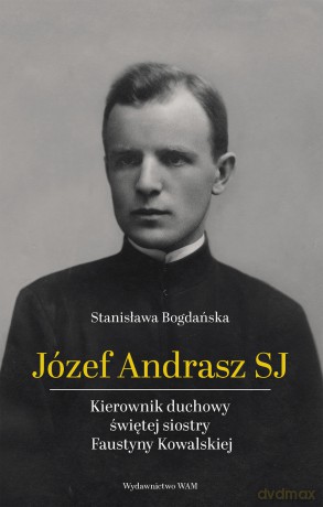 Józef Andrasz SJ. Kierownik duchowy świętej siostry Faustyny Kowalskiej - Stanisława Bogdańska [KSIĄŻKA]
