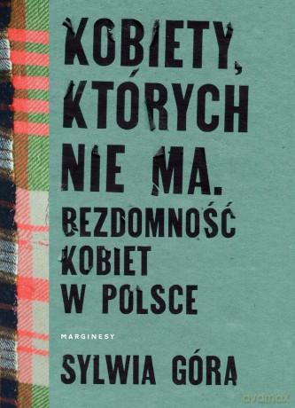 Kobiety, których nie ma. Bezdomność kobiet w Polsce - Sylwia Góra [KSIĄŻKA]