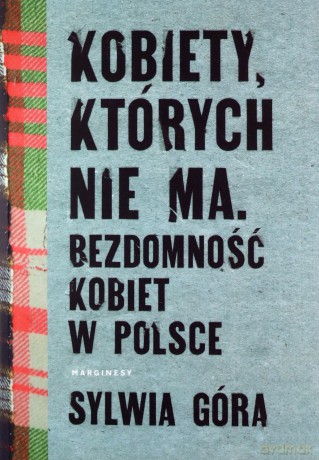 Kobiety, których nie ma. Bezdomność kobiet w Polsce - Sylwia Góra [KSIĄŻKA]