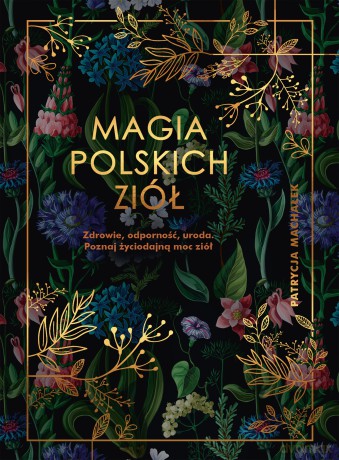 Magia polskich ziół - Patrycja Machałek [KSIĄŻKA]