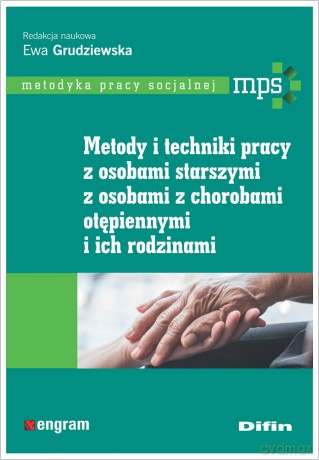 Metody i techniki pracy z osobami starszymi, z osobami z chorobami otępiennymi i ich rodzinami - Ewa Grudziewska [KSIĄŻKA]