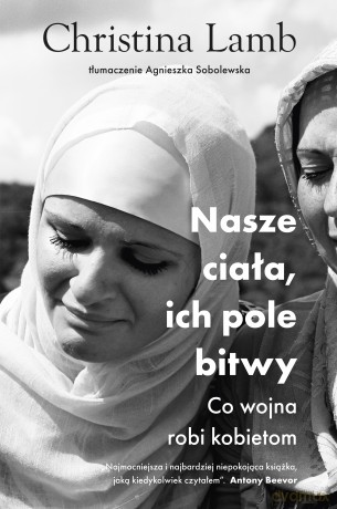 Nasze ciała, ich pole bitwy. Co wojna robi kobietom - Christina Lamb [KSIĄŻKA]