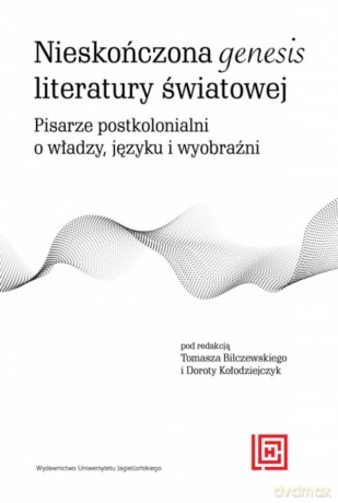 Nieskończona genesis literatury światowej. Pisarze postkolonialni o władzy, języku i wyobraźni - Opracowanie zbiorowe [KSIĄŻKA]