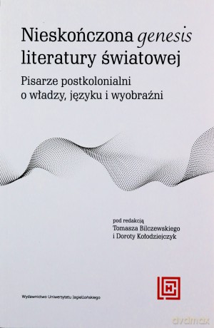 Nieskończona genesis literatury światowej. Pisarze postkolonialni o władzy, języku i wyobraźni - Opracowanie zbiorowe [KSIĄŻKA]