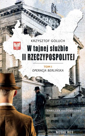 Operacja berlińska. W tajnej służbie II Rzeczypospolitej (Tom 1) - Krzysztof Goluch [KSIĄŻKA]