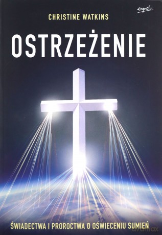 Ostrzeżenie. Świadectwa i proroctwa o oświeceniu sumień - Christine Watkins [KSIĄŻKA]