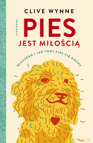 Pies jest miłością. Dlaczego i jak twój pies cię kocha - Clive Wynne [KSIĄŻKA]