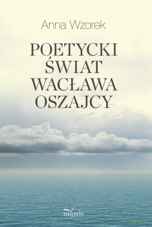 Poetycki świat Wacława Oszajcy - Anna Wzorek [KSIĄŻKA]