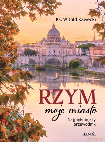 Rzym, moje miasto. Najpiękniejszy przewodnik - Witold Kawecki [KSIĄŻKA]