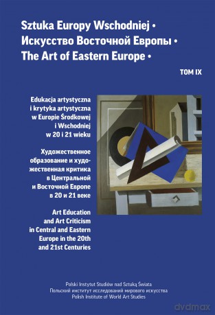 Sztuka Europy Wschodniej (Tom IX) Edukacja artystyczna i krytyka artystyczna w Europie Środkowej i Wschodniej w 20 i 21 wieku - Opracowanie zbiorowe [KSIĄŻKA]