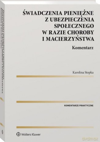 Świadczenia pieniężne z ubezpieczenia społecznego w razie choroby i macierzyństwa. Komentarz - Karolina Stopka [KSIĄŻKA]