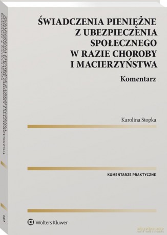 Świadczenia pieniężne z ubezpieczenia społecznego w razie choroby i macierzyństwa. Komentarz - Karolina Stopka [KSIĄŻKA]