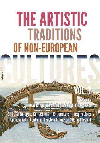 The Artistic Traditions of Non-European Cultures, vol. 7/8. Cultural Bridges: Collections - Encounters - Inspirations Japanese Art in Central and Eastern Europe till 1919 and beyond - Opracowanie zbiorowe [KSIĄŻKA]