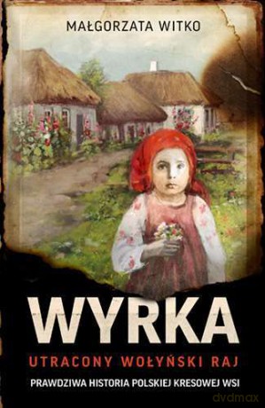 Wyrka. Utracony wołyński raj (pocket) - Małgorzata Witko [KSIĄŻKA]
