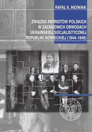 Związek Patriotów Polskich w zachodnich obwodach ukraińskiej SRS (1944-1946) - Rafał Kazimierz Nowak [KSIĄŻKA]
