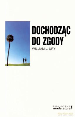 Dochodząc Do Zgody - William L.Ury [KSIĄŻKA]