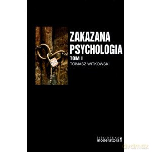 Zakazana Psychologia Pomiędzy Nauką A Szarlatanerią Tom I - Tomasz Witkowski [KSIĄŻKA]