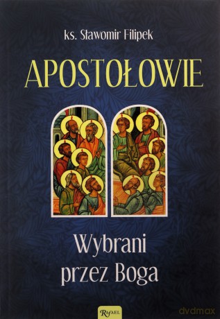 Apostołowie Wybrani przez Boga - Sławomir Filipek ks. [KSIĄŻKA]