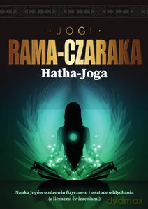 Hatha-Joga. Nauka Jogów o zdrowiu fizycznem i o sztuce oddychania - Jogi Rama-Czaraka [KSIĄŻKA]