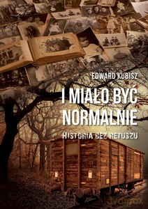 I miało być normalnie. Historia bez retuszu - Edward Kubisz [KSIĄŻKA]