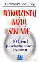 Wykorzystaj Każdą Sekundę (broszurowa) - Robert W. Bly [KSIĄŻKA]