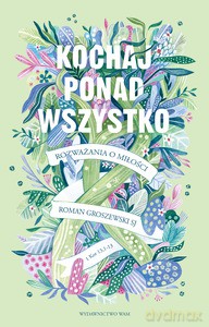Kochaj ponad wszystko - Groszewski SJ Roman [KSIĄŻKA]