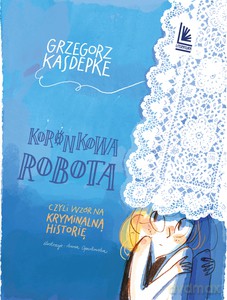 Koronkowa robota. czyli wzór na kryminalną historię - Grzegorz Kasdepke [KSIĄŻKA]