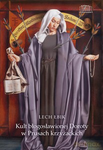 Kult błogosławionej Doroty w Prusach krzyżackich - Lech Łbik [KSIĄŻKA]