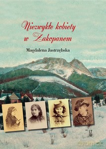 Niezwykłe kobiety w Zakopanem - Magdalena Jastrzębska [KSIĄŻKA]