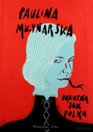 Okrutna jak Polka - Paulina Młynarska [KSIĄŻKA]
