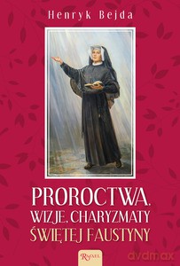 Proroctwa, Wizje, Charyzmaty świętej Faustyny - Henryk Bejda [KSIĄŻKA]