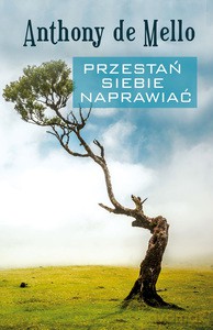 Przestań siebie naprawiać - Anthony de Mello [KSIĄŻKA]