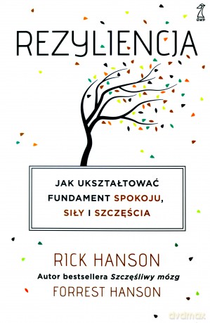 Rezyliencja. Jak ukształtować fundament spokoju, siły i szczęścia - Forrest Hanson, Rick Hanson [KSIĄŻKA]