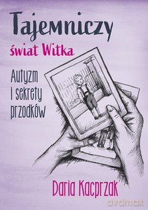 Tajemniczy świat Witka. Autyzm i sekrety przodków - Daria Kacprzak [KSIĄŻKA]