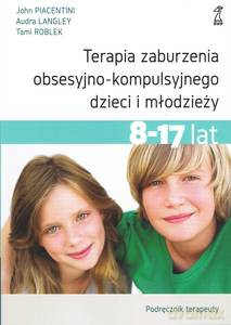 Terapia zaburzenia obsesyjno-kompulsyjnego dzieci i młodzieży Podręcznik terapeuty - John Piacentini, Audra Langley [KSIĄŻKA]