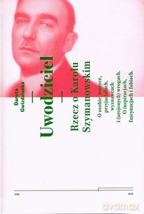 Uwodziciel. Rzecz o Karolu Szymanowskim - Danuta Gwizdalanka [KSIĄŻKA]