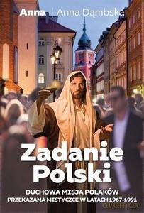 Zadanie Polski. Duchowa misja Polaków przekazana mistyczce w latach 1967-1991 - Anna Dąmbska [KSIĄŻKA]