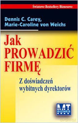 Jak Prowadzić Firmę (twarda) - Dennis C. Carey, Marie-Caroline Von Weichs [KSIĄŻKA]